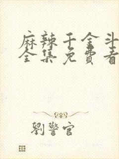 麻辣千金斗恶少全集免费看