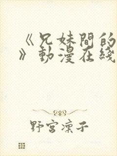 《兄妹间的秘密》动漫在线观看全集免费