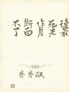 不断作死后我成了白月光最新章节