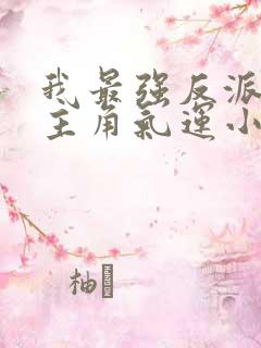 我最强反派掠夺主角气运小说阅读