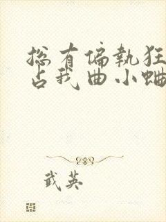 总有偏执狂想独占我曲小蛐小说