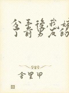 分手后,我嫁给了前男友的小叔小说小说