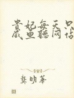 贵妃每天只想当咸鱼听网站