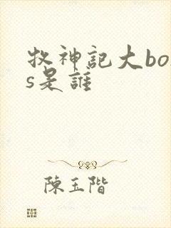 牧神记大boss是谁
