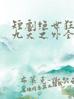 短剧绝世狂萧之九天之外全集
