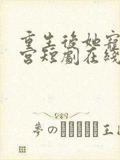 重生后她宠冠后宫短剧在线观看免费观看