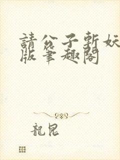 请公子斩妖无错版笔趣阁