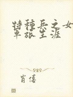 特种兵之女主的军旅生涯