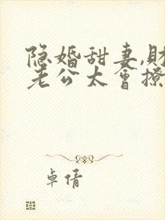 隐婚甜妻,财阀老公太会撩短剧