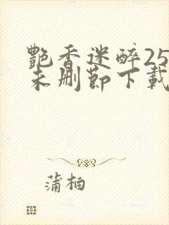 艳香迷醉254未删节下载