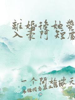 离婚后她带崽嫁入豪门 短剧