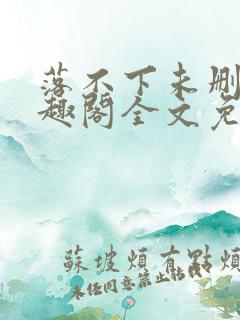 落不下未删减笔趣阁全文免费阅读