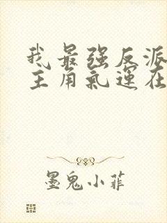 我最强反派掠夺主角气运在线阅读小说