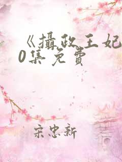 《摄政王妃》80集免费