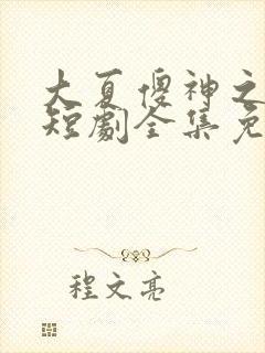 大夏傻神之逆袭短剧全集免费播放