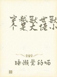 穿越兽世兽夫个个是大佬小说