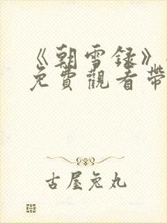 《朝雪录》全集免费观看带字幕