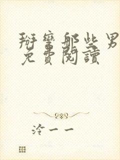 掰弯那些男人们免费阅读