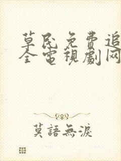 草民免费追剧大全电视剧网址