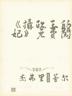 《摄政王的心尖妃》免费阅读