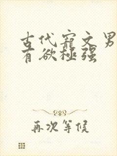 古代宠文男主占有欲极强