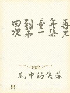 回到童年再犯一次第一集免费观看