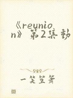 《reunion》第2集动漫