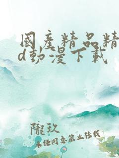 国产精品精品3d动漫下载