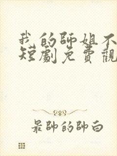 我的师姐不简单短剧免费观看完整版