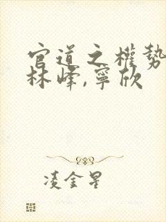 官道之权势滔天林峰,宁欣