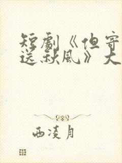 短剧《但寄明月送秋风》大结局完整