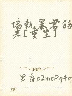 偏执暴君的白月光[重生]