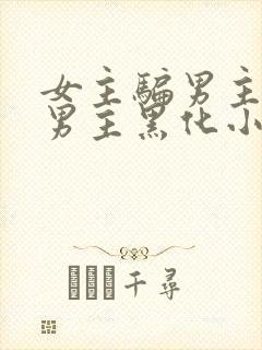 女主骗男主感情男主黑化小说