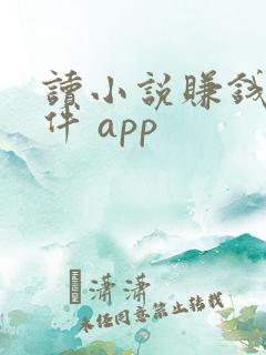 读小说赚钱的软件 app