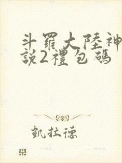 斗罗大陆神界传说2礼包码