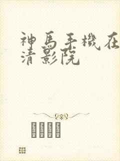 神马手机在线高清影院