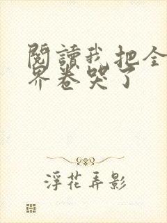 阅读我把全修真界卷哭了