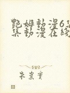 艳姆动漫6集全集动漫在线播放