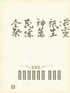 全民神祇:我献祭亿万生灵成神有声