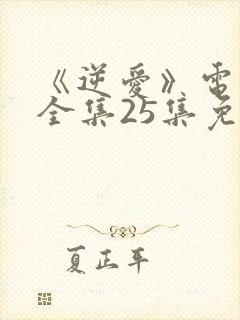 《逆爱》电视剧全集25集免费观看