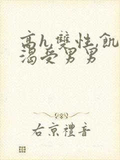 高h,双性,饥渴受男男