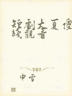 短剧大夏傻神在线观看