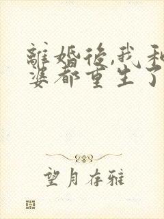 离婚后,我和老婆都重生了哪里可以看