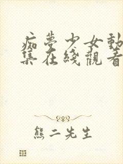 痴梦少女动漫全集在线观看完整版