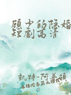 顾少的隐婚罪妻短剧高清