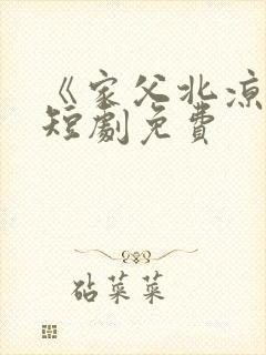 《家父北凉王》短剧免费