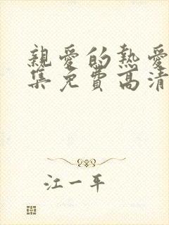 亲爱的热爱的全集免费高清完整版