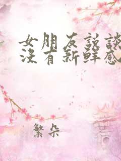 女朋友说谈恋爱没有新鲜感怎么办