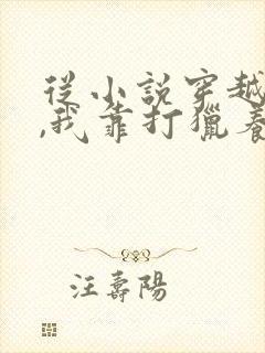 从小说穿越大乾,我靠打猎养活妻女小说