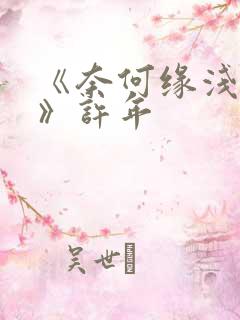 《奈何缘浅情深》许年